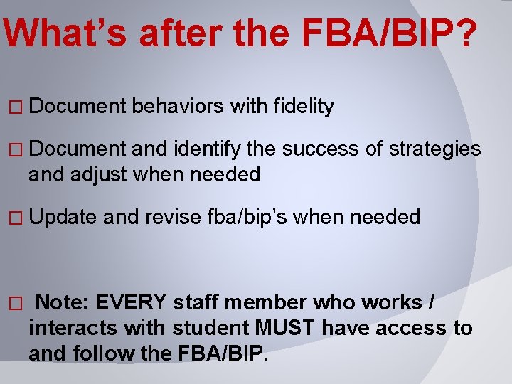 What’s after the FBA/BIP? � Document behaviors with fidelity � Document and identify the