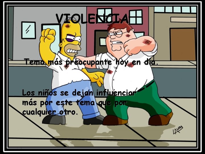 VIOLENCIA Tema más preocupante hoy en día. Los niños se dejan influenciar más por