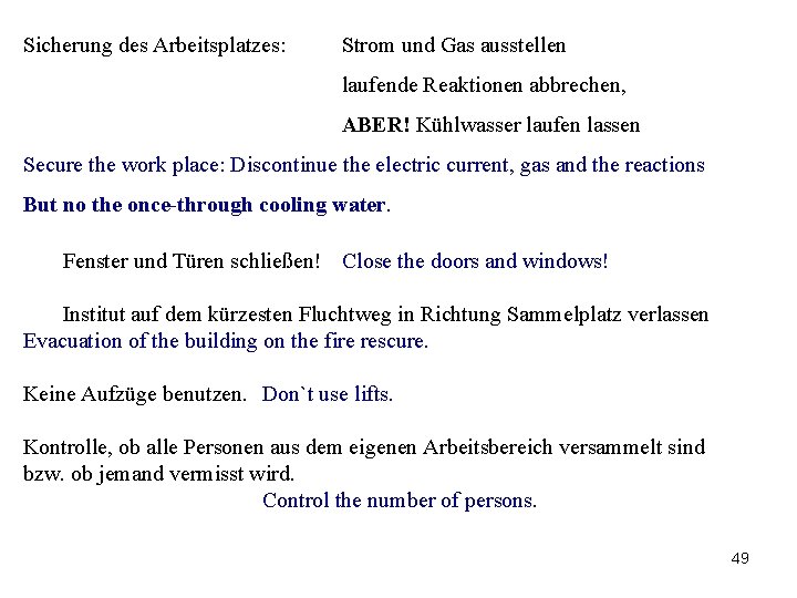 Sicherung des Arbeitsplatzes: Strom und Gas ausstellen laufende Reaktionen abbrechen, ABER! Kühlwasser laufen lassen