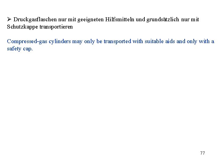 Ø Druckgasflaschen nur mit geeigneten Hilfsmitteln und grundsätzlich nur mit Schutzkappe transportieren Compressed-gas cylinders