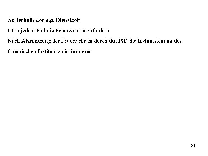 Außerhalb der o. g. Dienstzeit Ist in jedem Fall die Feuerwehr anzufordern. Nach Alarmierung