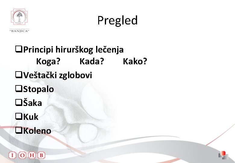 Pregled q. Principi hirurškog lečenja Koga? Kada? Kako? q. Veštački zglobovi q. Stopalo qŠaka