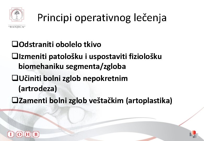 Principi operativnog lečenja q. Odstraniti obolelo tkivo q. Izmeniti patološku i uspostaviti fiziološku biomehaniku