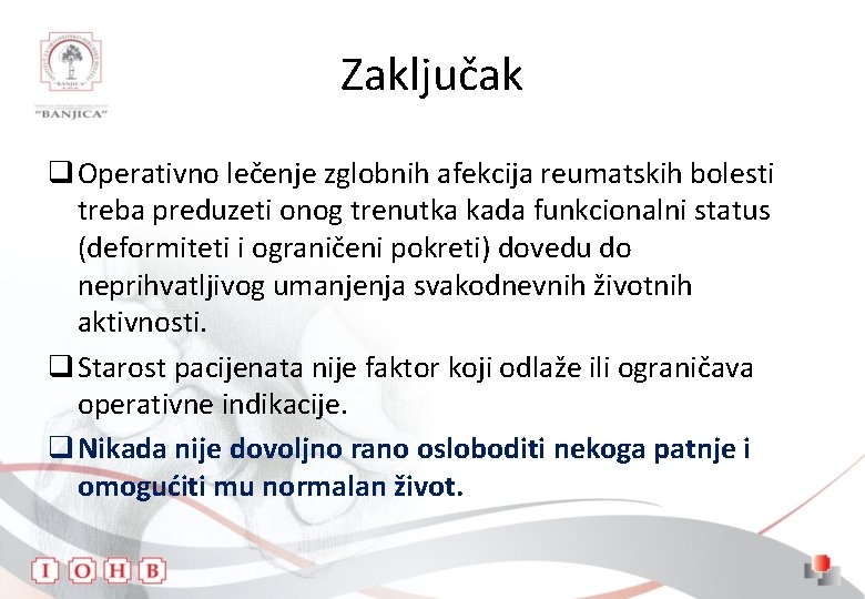 Zaključak q Operativno lečenje zglobnih afekcija reumatskih bolesti treba preduzeti onog trenutka kada funkcionalni