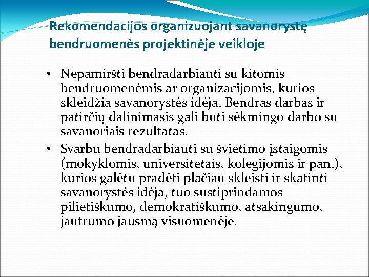 Rekomendacijos organizuojant savanorystę bendruomenės projektinėje veikloje • Nepamiršti bendradarbiauti su kitomis bendruomenėmis ar organizacijomis,