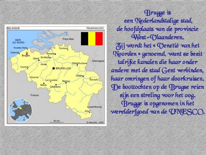 Brugge is een Nederlandstalige stad, de hoofdplaats van de provincie West-Vlaanderen. Zij wordt het