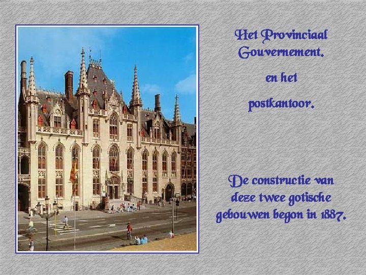 Het Provinciaal Gouvernement. en het postkantoor. De constructie van deze twee gotische gebouwen begon
