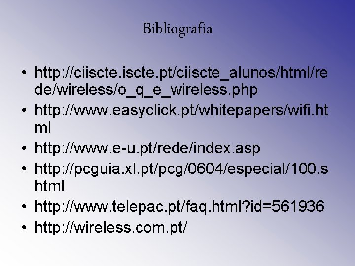 Bibliografia • http: //ciiscte. pt/ciiscte_alunos/html/re de/wireless/o_q_e_wireless. php • http: //www. easyclick. pt/whitepapers/wifi. ht ml