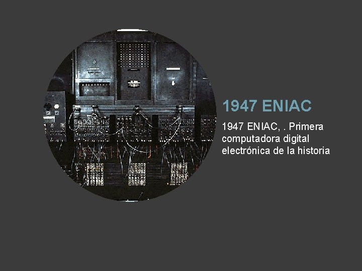 1947 ENIAC, . Primera computadora digital electrónica de la historia 