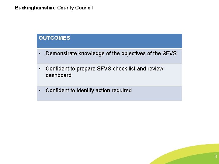 Buckinghamshire County Council OUTCOMES • Demonstrate knowledge of the objectives of the SFVS •