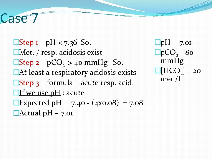 Case 7 �Step 1 – p. H < 7. 36 So, �Met. / resp.