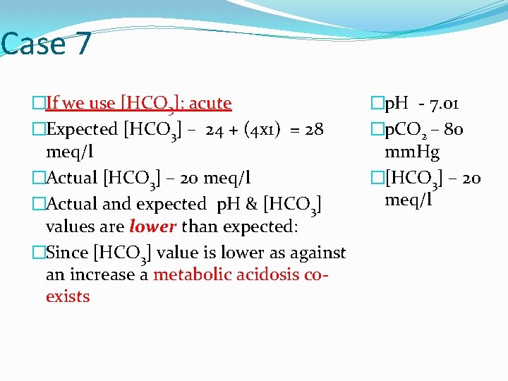 Case 7 �If we use [HCO 3]: acute �Expected [HCO 3] – 24 +