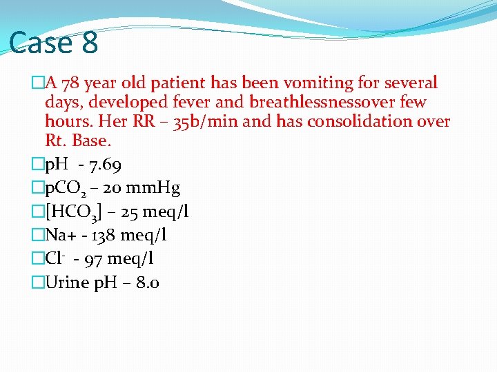 Case 8 �A 78 year old patient has been vomiting for several days, developed