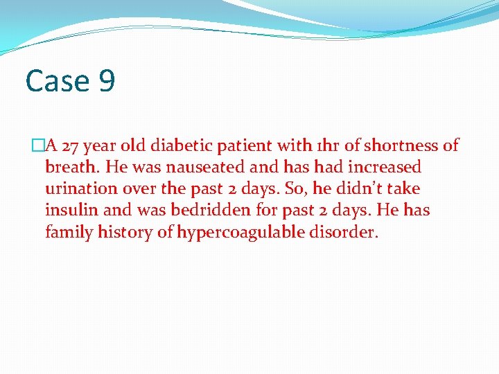 Case 9 �A 27 year old diabetic patient with 1 hr of shortness of