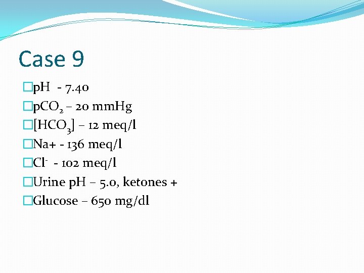 Case 9 �p. H - 7. 40 �p. CO 2 – 20 mm. Hg