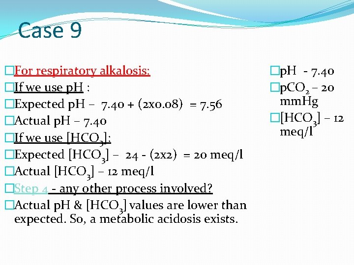 Case 9 �For respiratory alkalosis: �If we use p. H : �Expected p. H