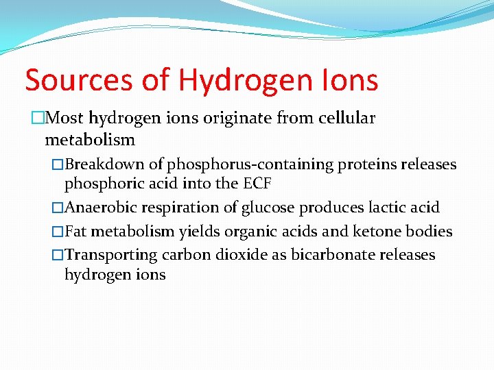 Sources of Hydrogen Ions �Most hydrogen ions originate from cellular metabolism �Breakdown of phosphorus-containing