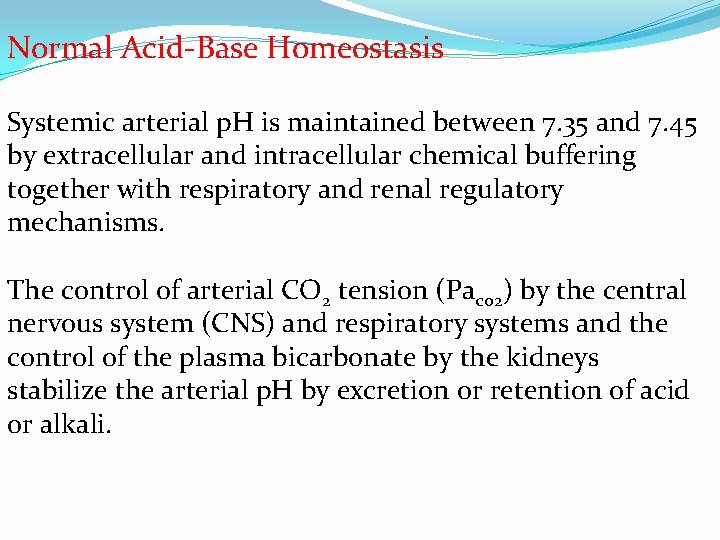 Normal Acid-Base Homeostasis Systemic arterial p. H is maintained between 7. 35 and 7.