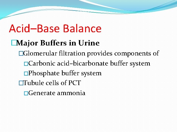 Acid–Base Balance �Major Buffers in Urine �Glomerular filtration provides components of �Carbonic acid–bicarbonate buffer
