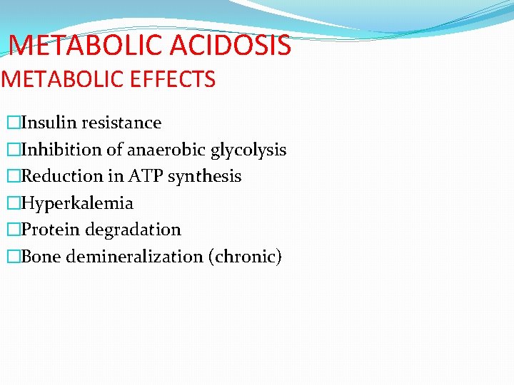 METABOLIC ACIDOSIS METABOLIC EFFECTS �Insulin resistance �Inhibition of anaerobic glycolysis �Reduction in ATP synthesis