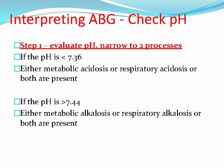 Interpreting ABG - Check p. H �Step 1 – evaluate p. H, narrow to