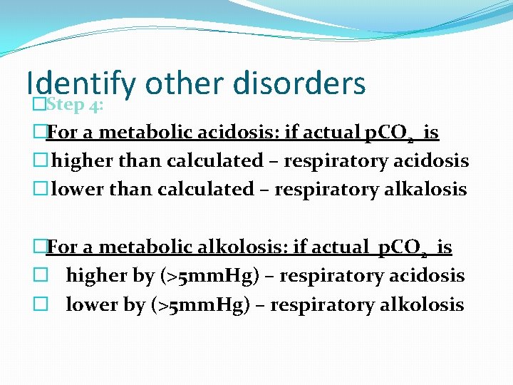 Identify other disorders �Step 4: �For a metabolic acidosis: if actual p. CO 2