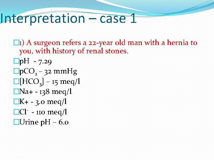 Interpretation – case 1 � 1) A surgeon refers a 22 -year old man