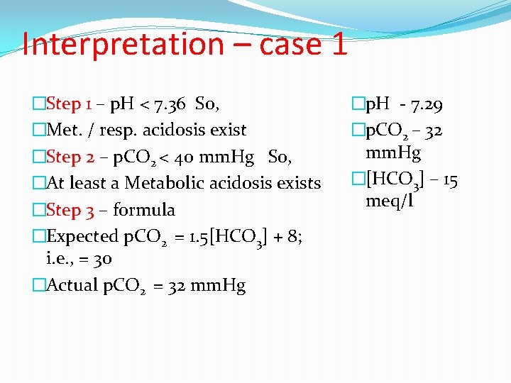 Interpretation – case 1 �Step 1 – p. H < 7. 36 So, �Met.