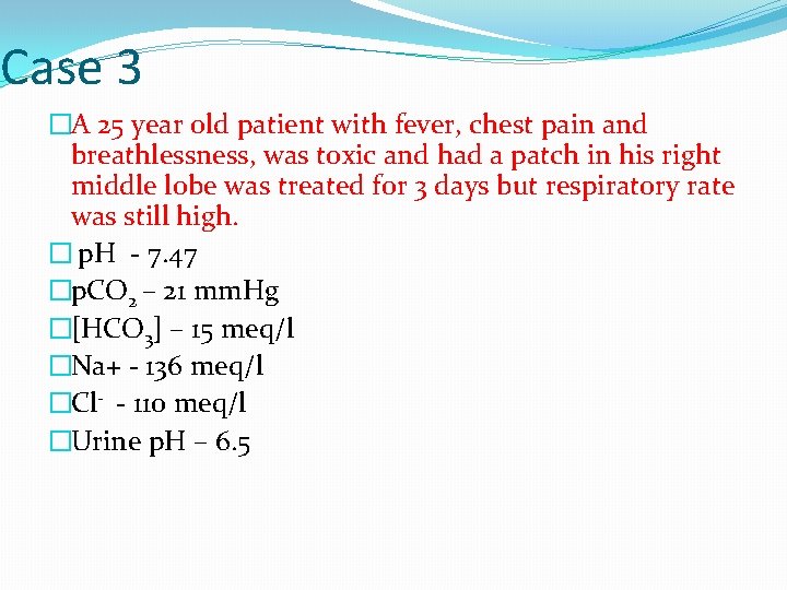 Case 3 �A 25 year old patient with fever, chest pain and breathlessness, was