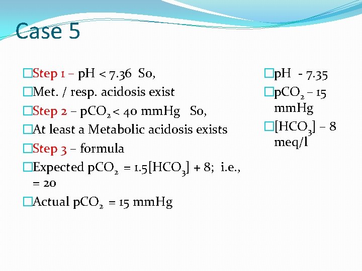 Case 5 �Step 1 – p. H < 7. 36 So, �Met. / resp.