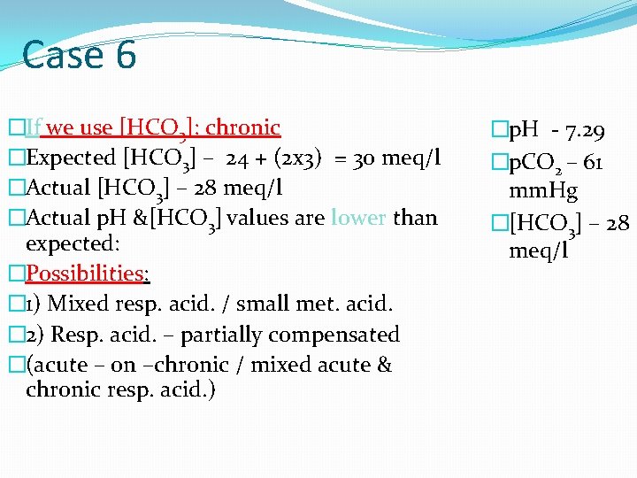 Case 6 �If we use [HCO 3]: chronic �Expected [HCO 3] – 24 +