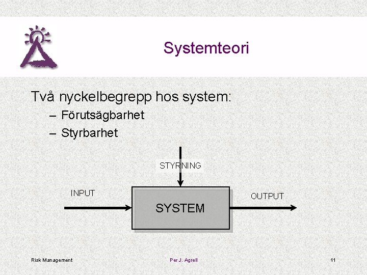 Systemteori Två nyckelbegrepp hos system: – Förutsägbarhet – Styrbarhet STYRNING INPUT OUTPUT SYSTEM Risk