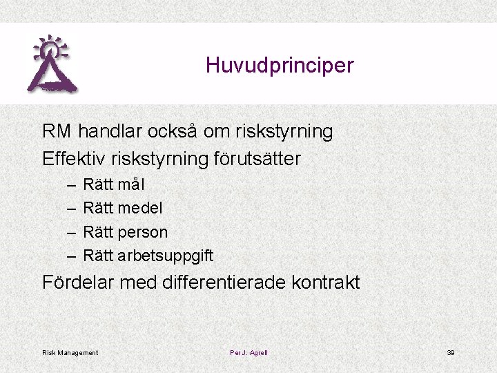 Huvudprinciper RM handlar också om riskstyrning Effektiv riskstyrning förutsätter – – Rätt mål Rätt