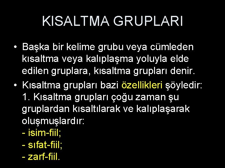 KISALTMA GRUPLARI • Başka bir kelime grubu veya cümleden kısaltma veya kalıplaşma yoluyla elde