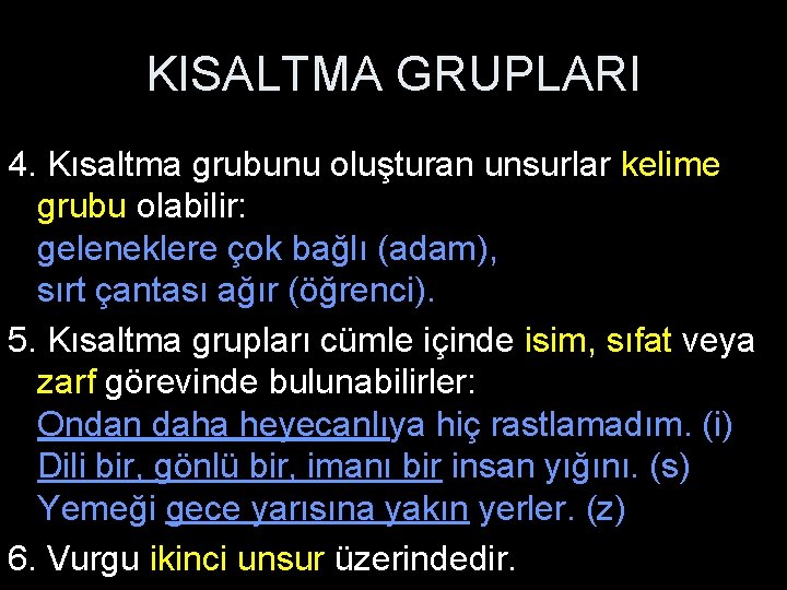 KISALTMA GRUPLARI 4. Kısaltma grubunu oluşturan unsurlar kelime grubu olabilir: geleneklere çok bağlı (adam),