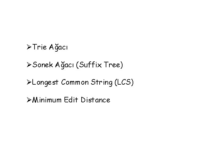 ØTrie Ağacı ØSonek Ağacı (Suffix Tree) ØLongest Common String (LCS) ØMinimum Edit Distance 