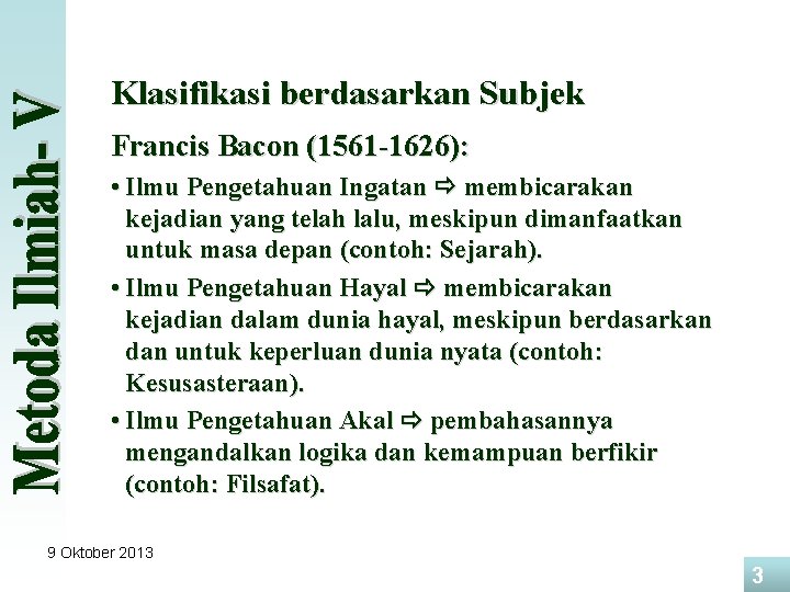 Klasifikasi berdasarkan Subjek Francis Bacon (1561 -1626): • Ilmu Pengetahuan Ingatan membicarakan kejadian yang