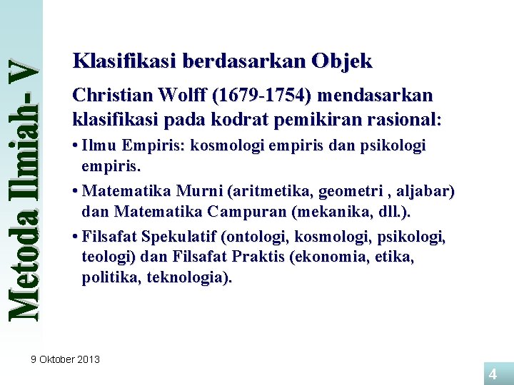 Klasifikasi berdasarkan Objek Christian Wolff (1679 -1754) mendasarkan klasifikasi pada kodrat pemikiran rasional: •