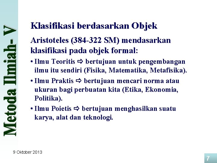 Klasifikasi berdasarkan Objek Aristoteles (384 -322 SM) mendasarkan klasifikasi pada objek formal: • Ilmu