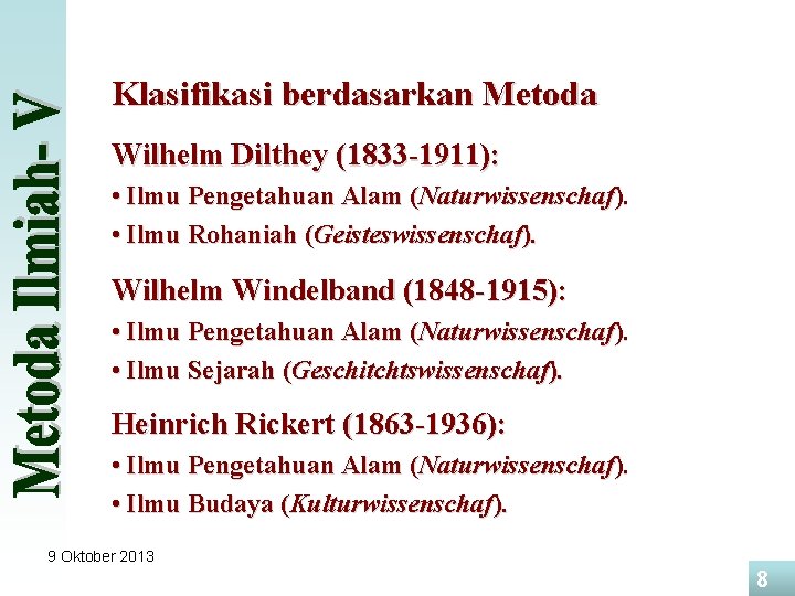 Klasifikasi berdasarkan Metoda Wilhelm Dilthey (1833 -1911): • Ilmu Pengetahuan Alam (Naturwissenschaf). • Ilmu