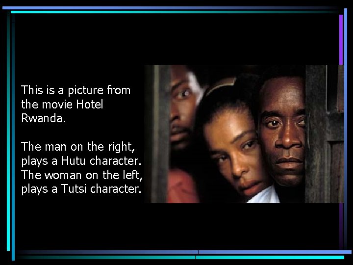 This is a picture from the movie Hotel Rwanda. The man on the right,