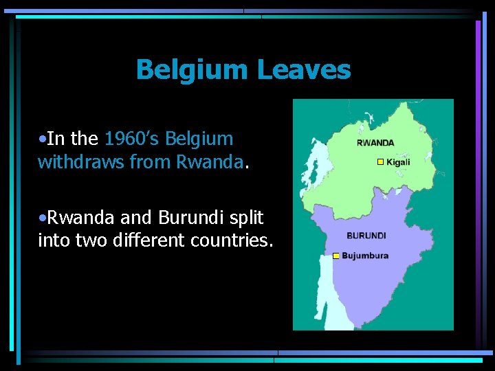 Belgium Leaves • In the 1960’s Belgium withdraws from Rwanda. • Rwanda and Burundi