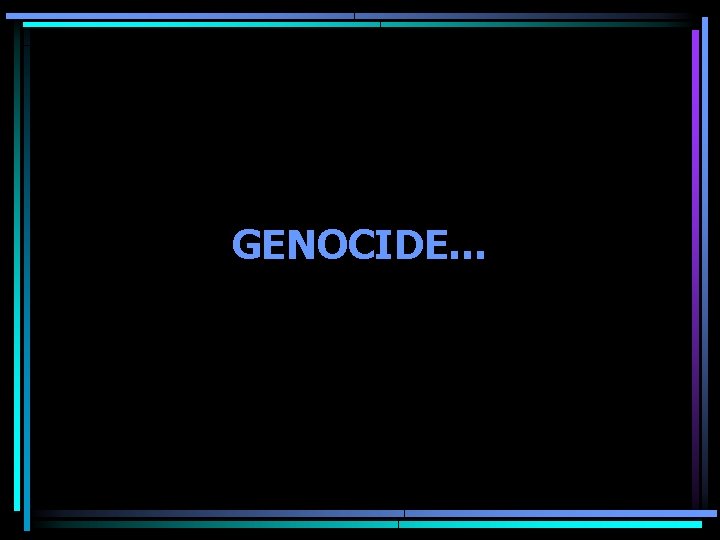 GENOCIDE… 