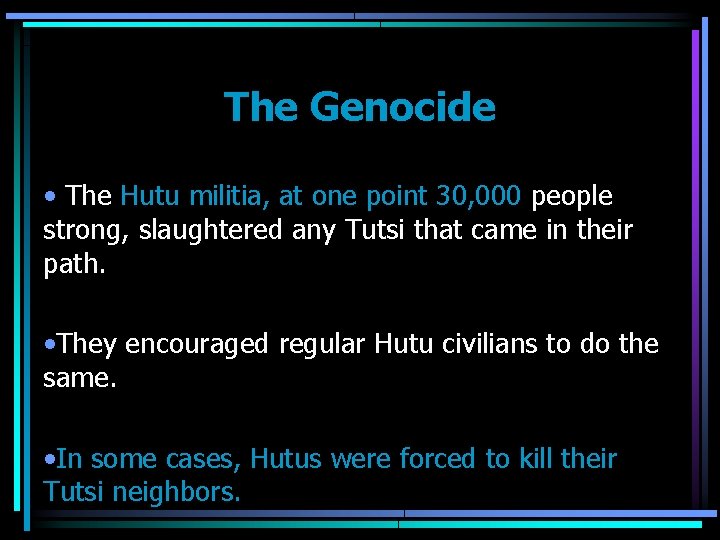 The Genocide • The Hutu militia, at one point 30, 000 people strong, slaughtered