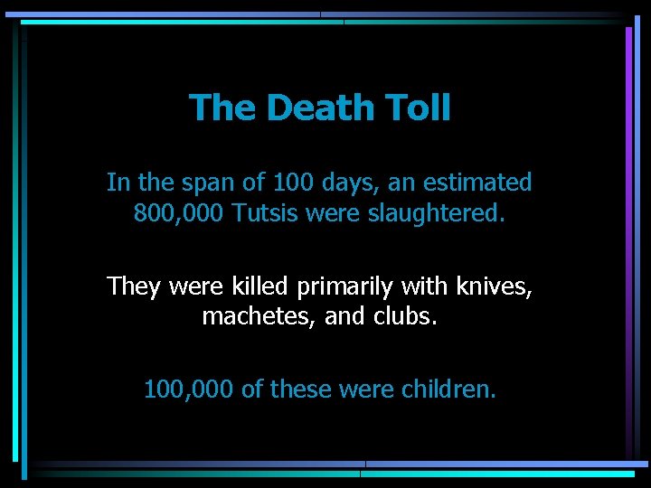 The Death Toll In the span of 100 days, an estimated 800, 000 Tutsis