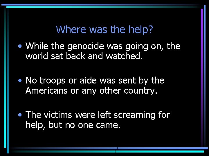 Where was the help? • While the genocide was going on, the world sat