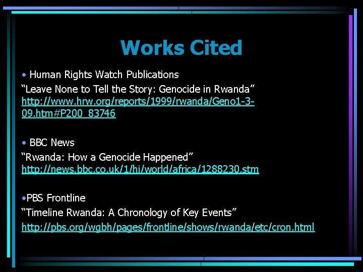 Works Cited • Human Rights Watch Publications “Leave None to Tell the Story: Genocide