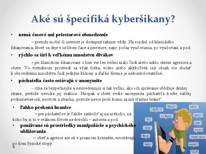 Aké sú špecifiká kyberšikany? • nemá časové ani priestorové obmedzenie – pretože mobil či