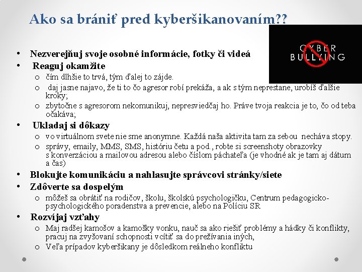 Ako sa brániť pred kyberšikanovaním? ? • Nezverejňuj svoje osobné informácie, fotky či videá