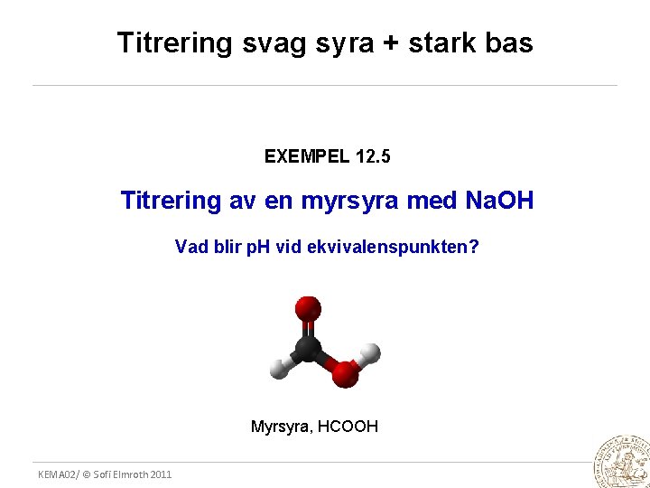 Titrering svag syra + stark bas EXEMPEL 12. 5 Titrering av en myrsyra med